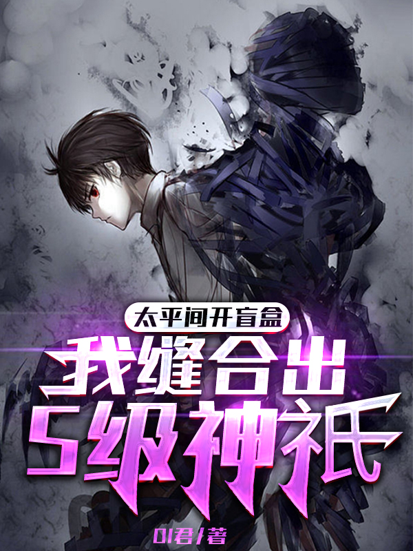 小说《太平间开盲盒，我缝合出S级神祇》全文免费阅读