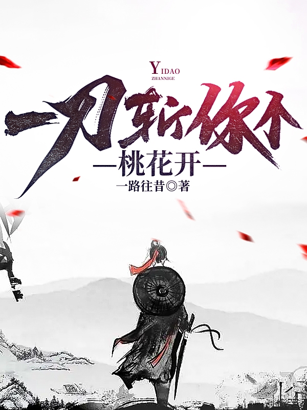 《一刀斩你个桃花开》小说全文在线试读，《一刀斩你个桃花开》最新章节目录