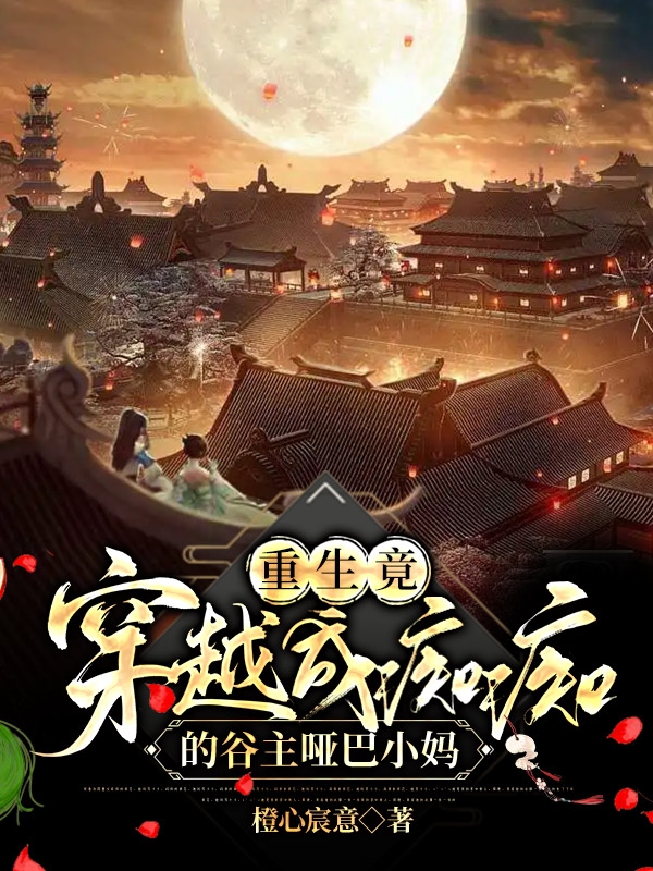 重生竟穿越成痴痴的谷主哑巴小妈小说全文免费阅读无弹窗