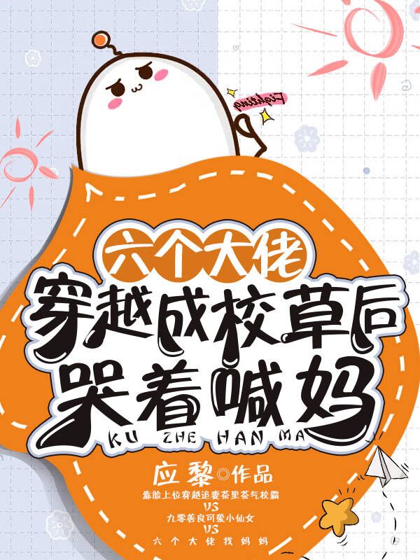 完整版《六个大佬穿越成校草后，哭着喊妈》全文阅读