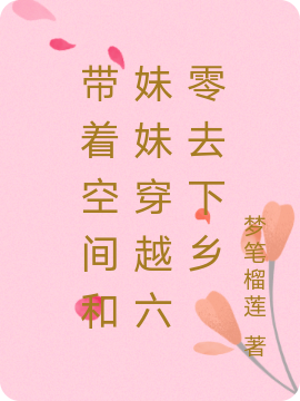 带着空间和妹妹穿越六零去下乡免费阅读，带着空间和妹妹穿越六零去下乡冷雪儿程锐-够力荐小说推荐网