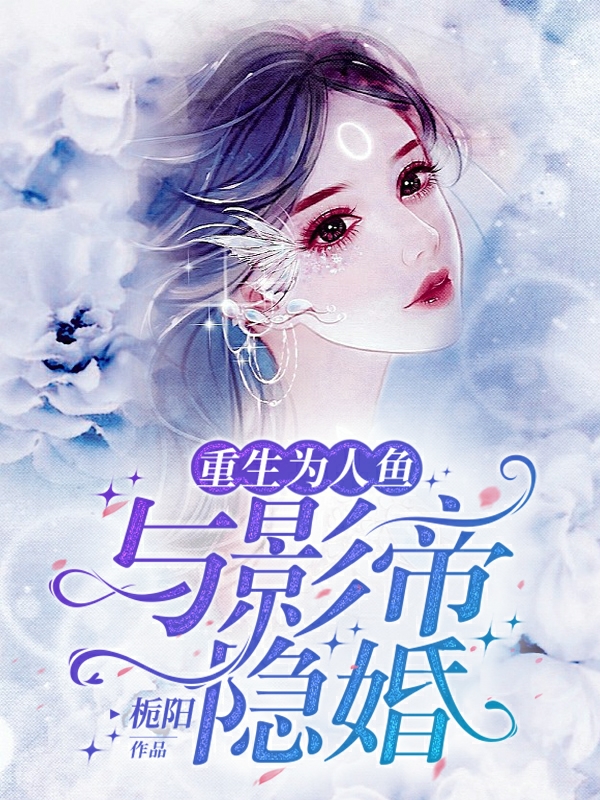 《重生为人鱼，与影帝隐婚》全集免费在线阅读（覃禾温宴珩）