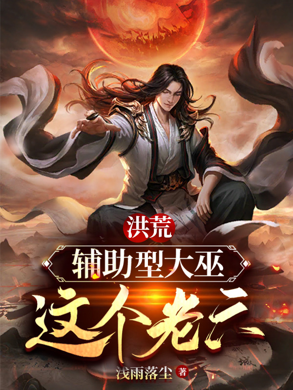 小说洪荒：辅助型大巫，这个老六在线全文阅读