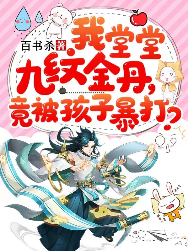 完整版我堂堂九纹金丹，竟被孩子暴打？小说免费阅读