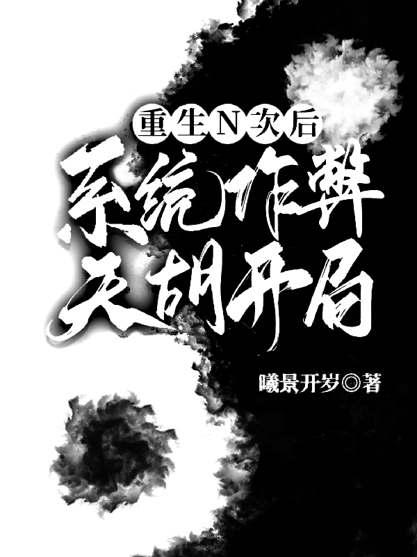 重生N次后：系统作弊，天胡开局全文免费阅读在线无弹窗