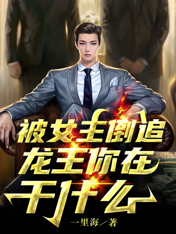 被女主倒追，龙王你在干什么小说，被女主倒追，龙王你在干什么在线阅读-美文小说