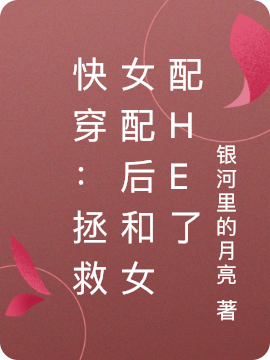 小说《快穿：拯救女配后和女配HE了》全文免费阅读-够力荐小说推荐网