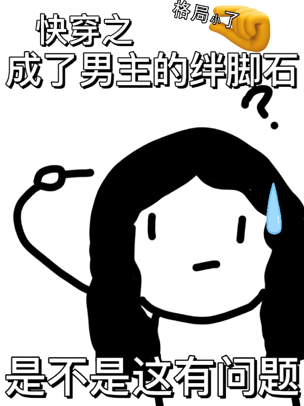 快穿之成了男主的绊脚石全文免费阅读，边漫小说最新章节阅读