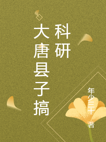 大唐县子搞科研李宣景，大唐县子搞科研全文在线阅读