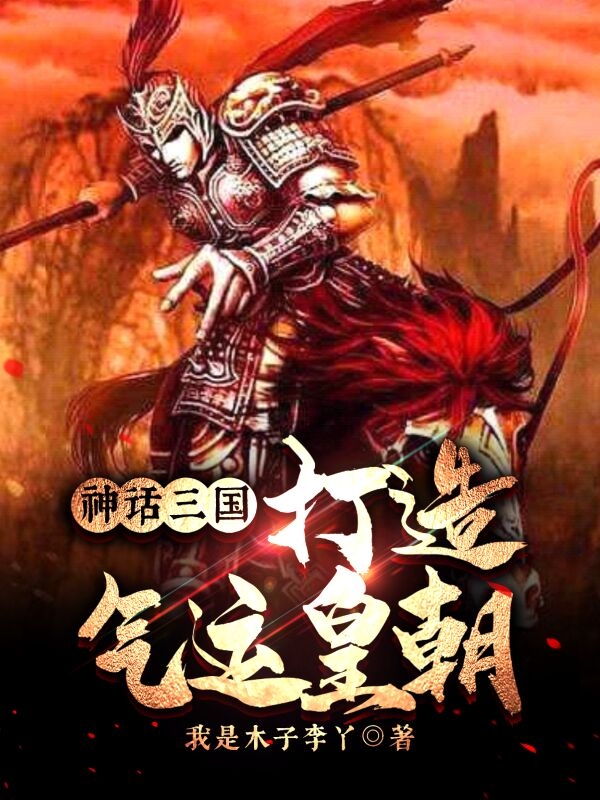 神话三国，打造气运皇朝主角李立文信小说完整版全文在线阅读