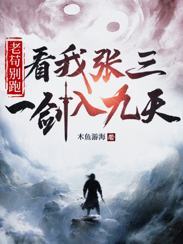 男女主人公张三顾雅琪小说老苟别跑，看我张三一剑入九天全文免费阅读-够力荐小说推荐网