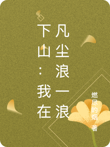 完整版《下山：我在凡尘浪一浪》在线免费阅读