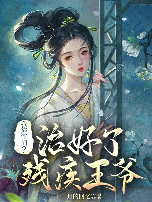我靠空间？治好了残疾王爷最新章节，我靠空间？治好了残疾王爷全文在线阅读