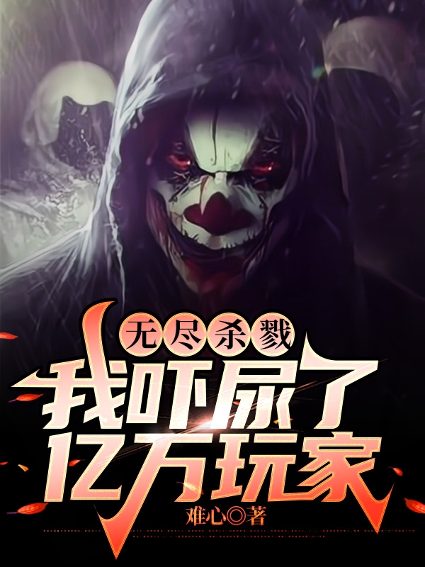 主角是晴天的小说无尽杀戮，我吓尿了亿万玩家完整版阅读