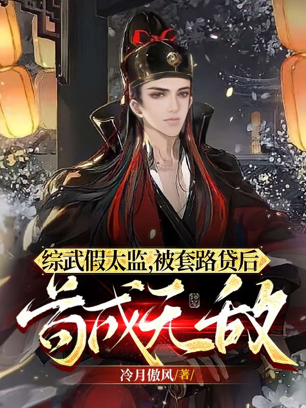 小说《综武假太监，被套路贷后苟成无敌》全文阅读