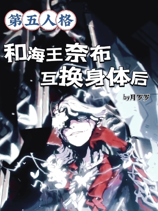 第五人格：和海王奈布互换身体后全章节免费在线阅读，奈布萨贝达完结版