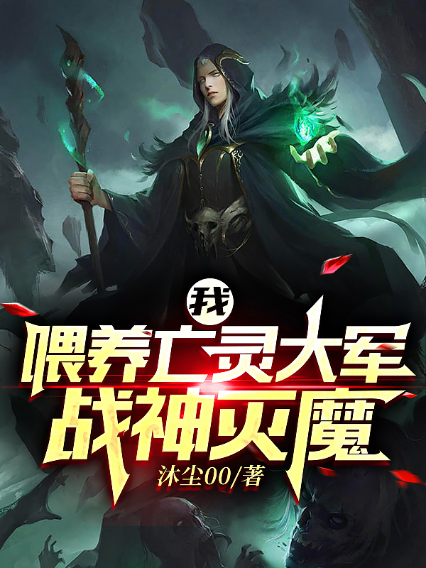 已完结小说《我，喂养亡灵大军，战神灭魔！》在线全文阅读-够力荐小说推荐网