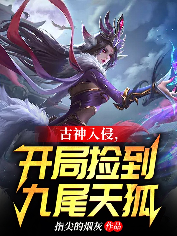 古神入侵，开局捡到九尾天狐小说，古神入侵，开局捡到九尾天狐全文在线阅读