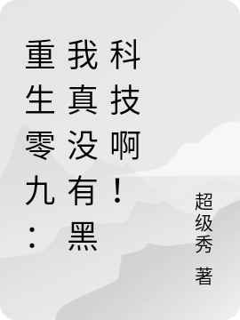已完结小说《重生零九：我真没有黑科技啊！》全文免费阅读