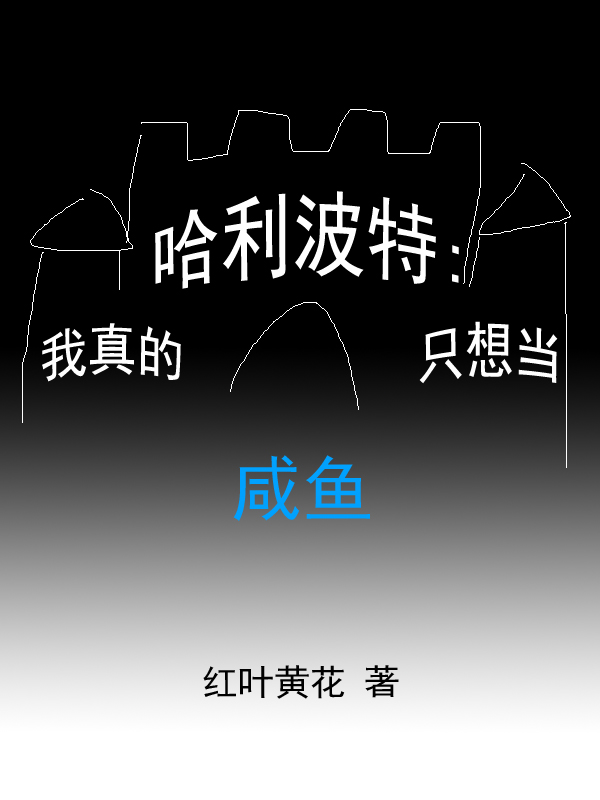 主角叫亚当的小说哈利波特：我真的只想当咸鱼免费看
