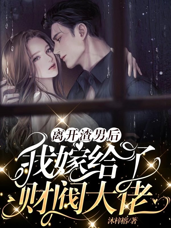 已完结小说《离开渣男后，我嫁给了财阀大佬》在线全文阅读-够力荐小说推荐网