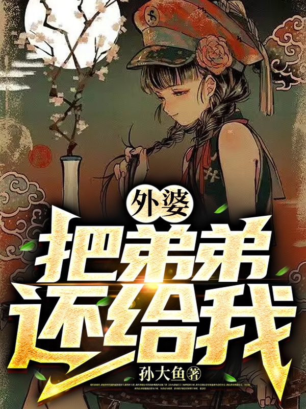 男女主人公孙雾雪林外婆小说外婆，把弟弟还给我全文免费阅读