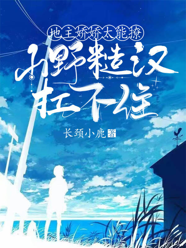 地主嬌嬌太能撩，山野糙漢扛不住