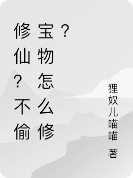 小奴儿小说《修仙？不偷宝物怎么修？》在线阅读-够力荐小说推荐网