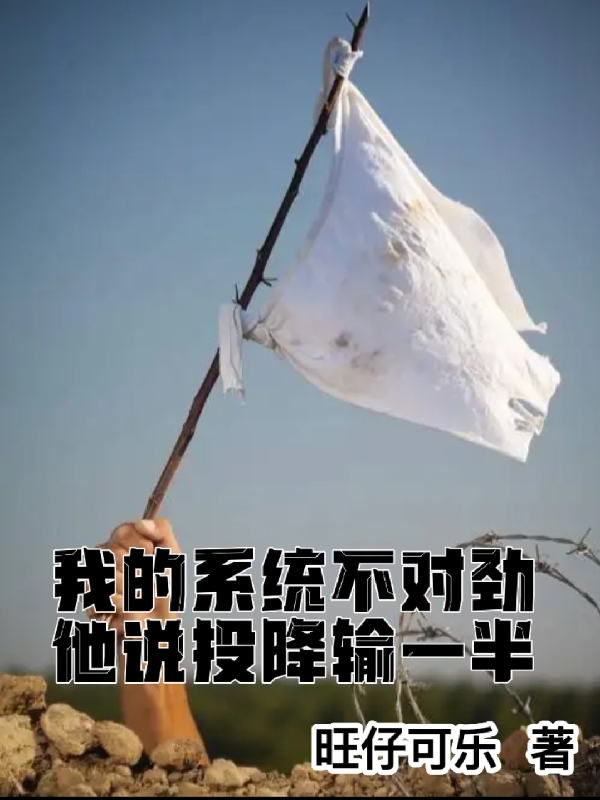 已完结小说《我的系统不对劲，他说投降输一半》全文免费阅读