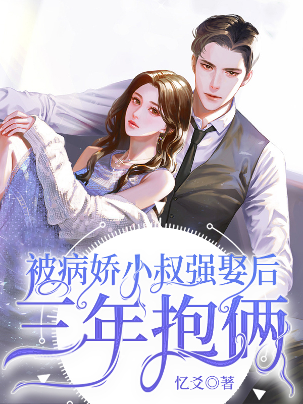 已完结小说《被病娇小叔强娶后三年抱俩》全章节在线阅读