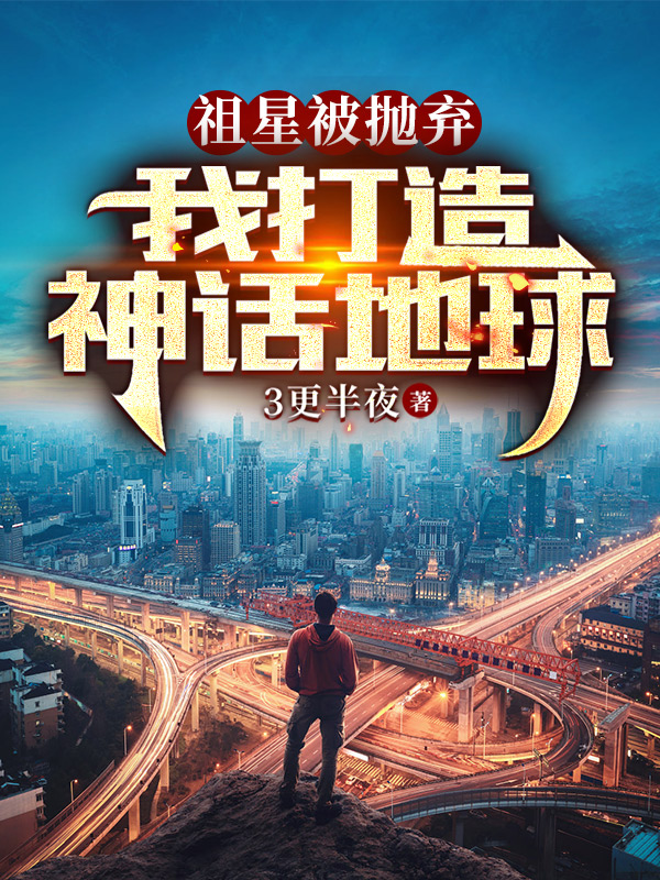 小说秦牧祖星被抛弃，我打造神话地球在线免费阅读