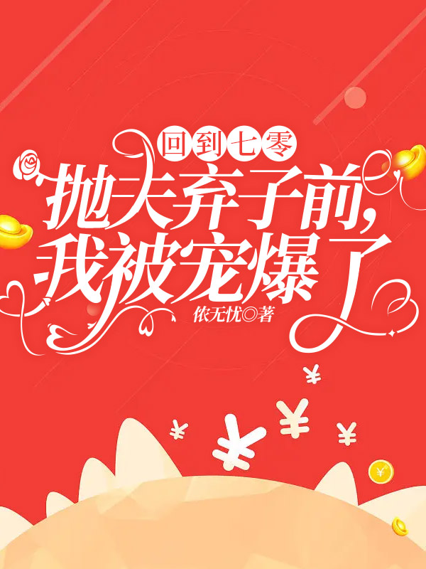 完整版《回到七零抛夫弃子前，我被宠爆了》章节目录在线阅读-美文小说