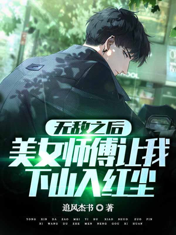 无敌之后美女师傅让我下山入红尘小说，无敌之后美女师傅让我下山入红尘唐风
