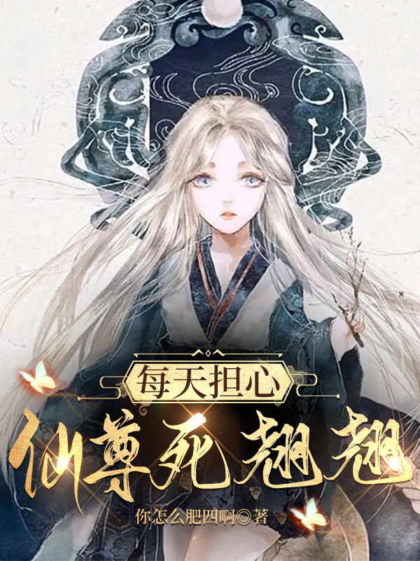 每天担心仙尊死翘翘谢可怜之尧免费阅读