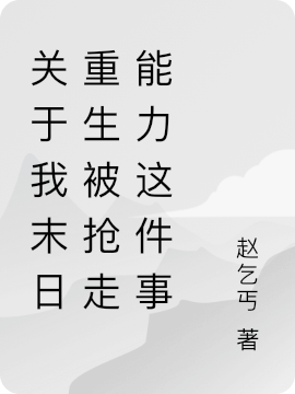 已完结小说《关于我末日重生被抢走能力这件事》在线全文阅读