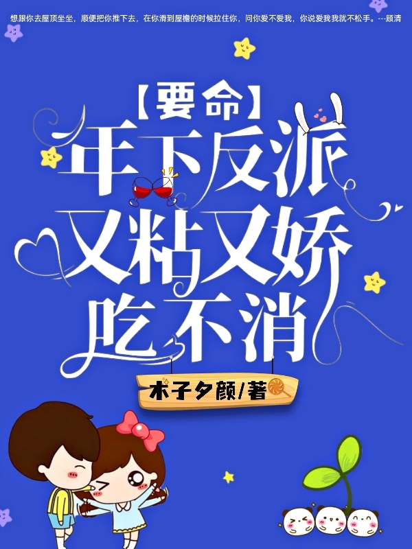 已完结小说《要命！年下反派又粘又娇吃不消》在线全文阅读