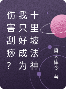 伤害刮痧？我只好成为十里坡法神小说，伤害刮痧？我只好成为十里坡法神全文在线阅读