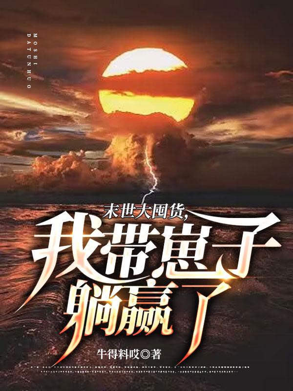 末世大囤货，我带崽子躺赢了小说，末世大囤货，我带崽子躺赢了全文在线阅读