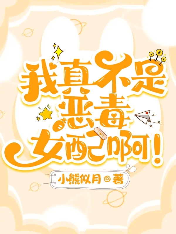 小说我真不是恶毒女配啊！在线全文阅读-书评酱