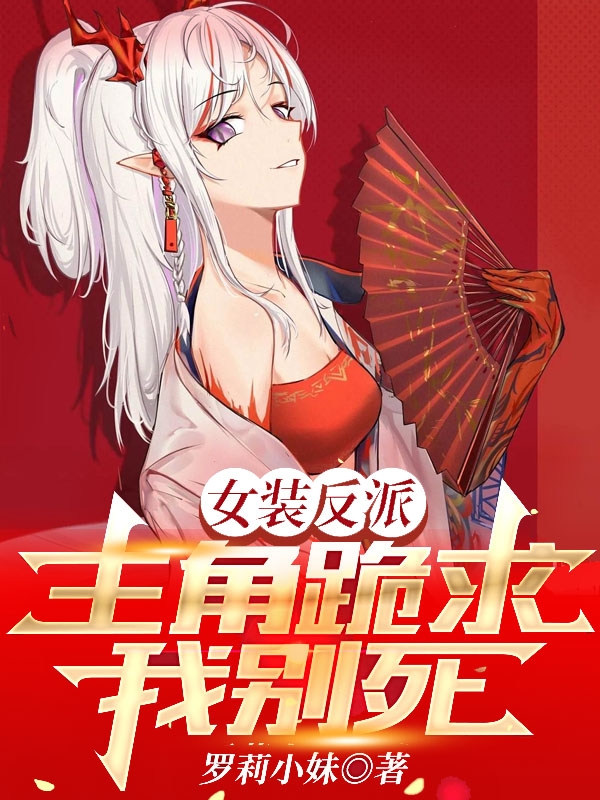 女装反派，主角跪求我别死！小说免费阅读，罗杼罗林小说免费全文