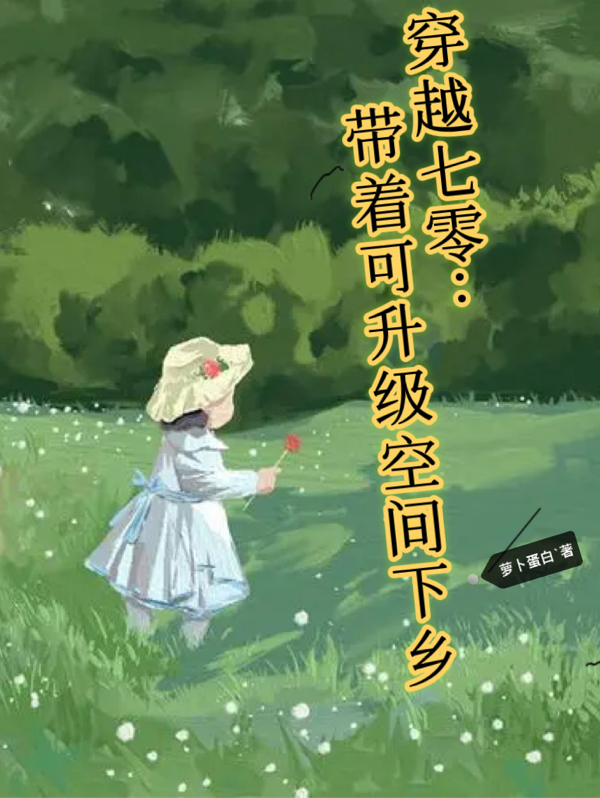 已完结小说《穿越七零：带着可升级空间下乡》全文免费阅读