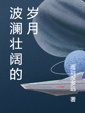 波澜壮阔的岁月小说，波澜壮阔的岁月在线阅读-够力荐小说推荐网