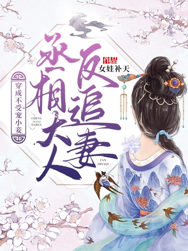 已完结小说《穿成不受宠小妾，丞相大人反追妻》全文免费阅读-美文小说