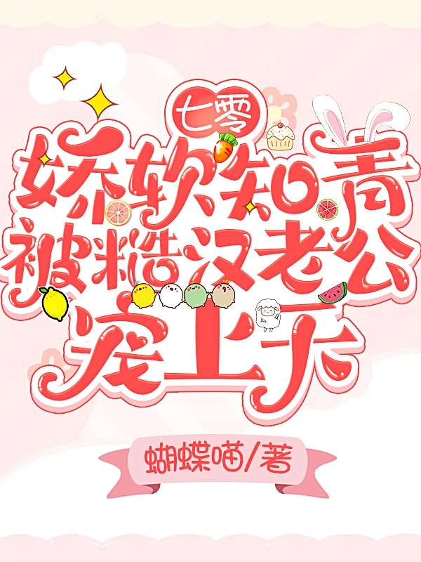 七零：娇软知青被糙汉老公宠上天小说，七零：娇软知青被糙汉老公宠上天全文在线阅读