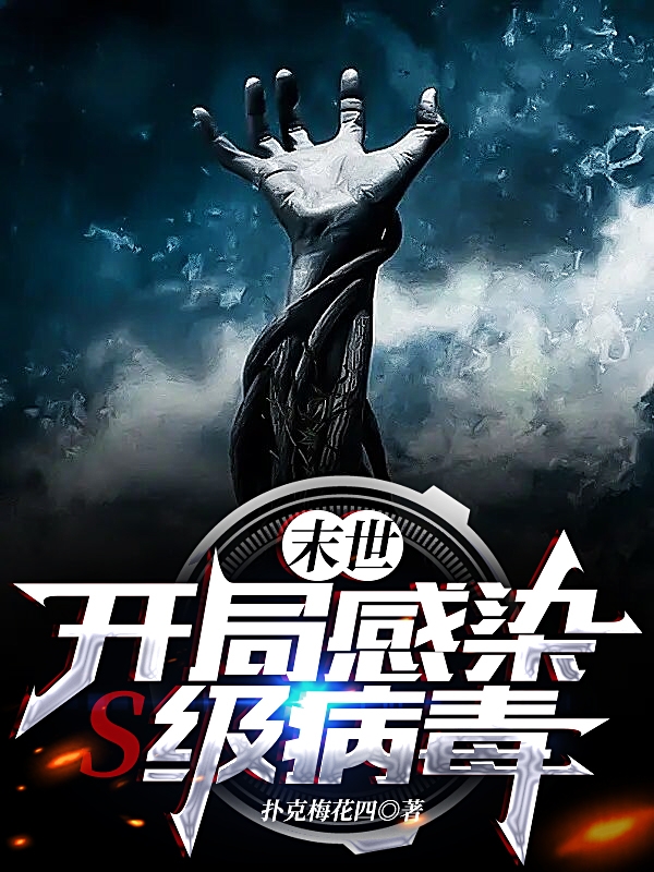 末世：开局感染S级病毒！全文免费阅读白飞梁小龙