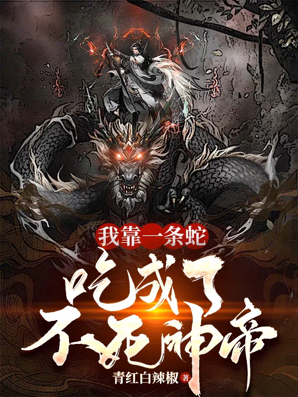 小说《我靠一条蛇，吃成了不死神帝》全文阅读