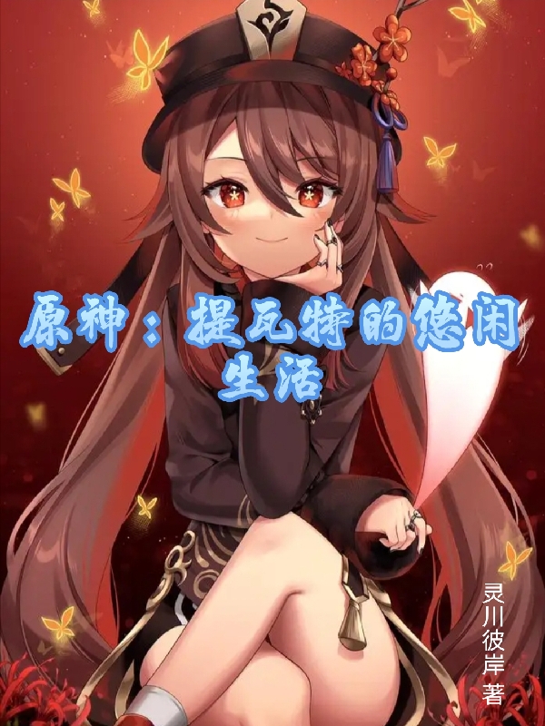 原神：提瓦特的悠闲生活沐辰胡桃，原神：提瓦特的悠闲生活全文在线阅读