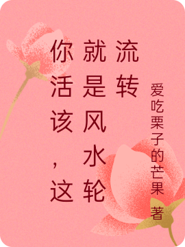 你活该，这就是风水轮流转免费阅读，你活该，这就是风水轮流转章节目录