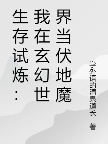 生存试炼：我在玄幻世界当伏地魔小说，生存试炼：我在玄幻世界当伏地魔免费阅读