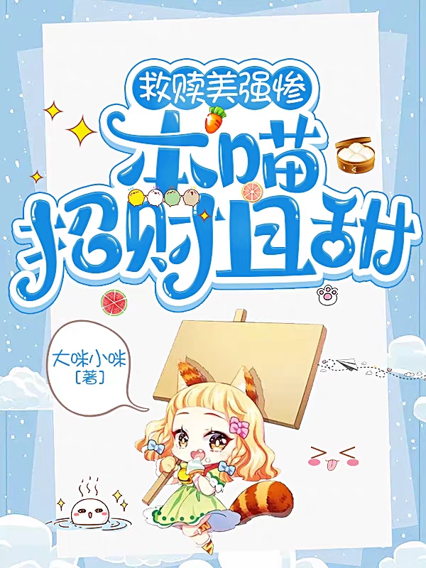 小说《救赎美强惨，本喵招财且甜》全文免费阅读-美文小说